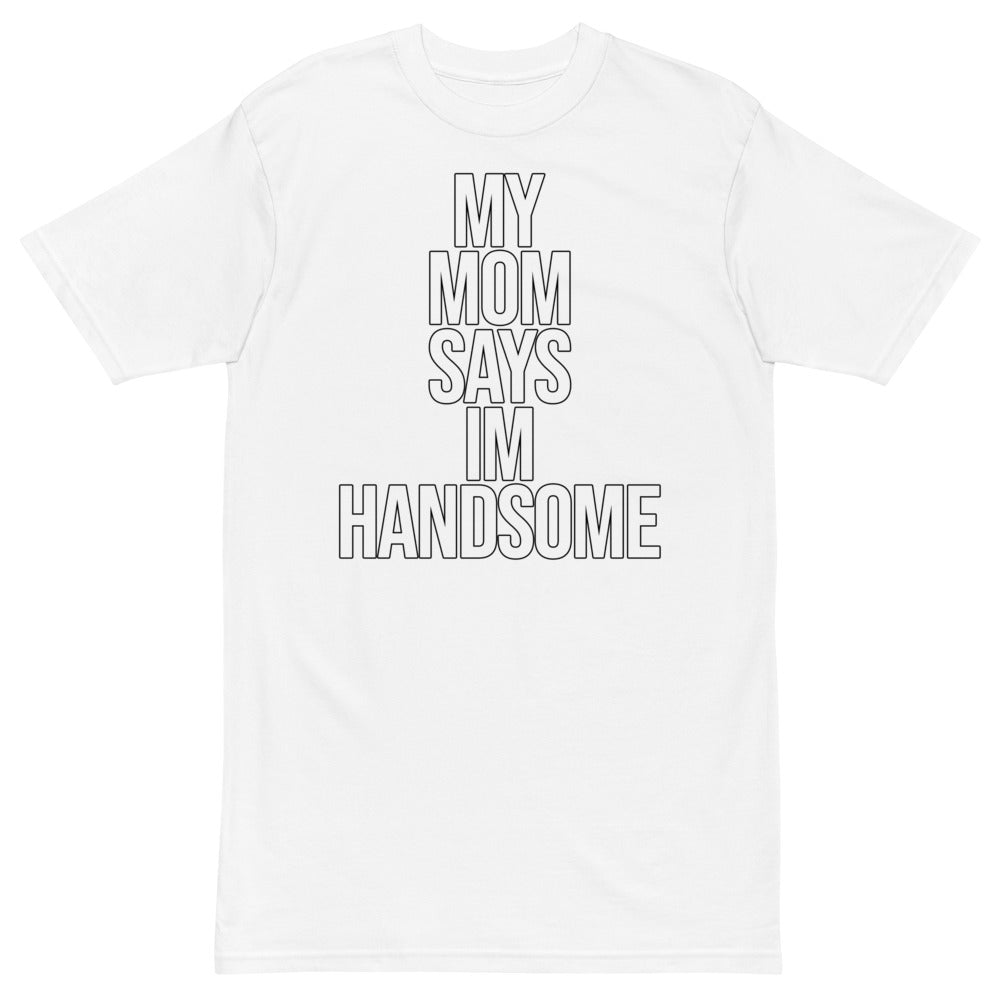 My Mom Says I'm Handsome T-Shirt