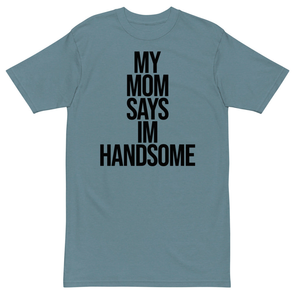 My Mom Says I'm Handsome T-Shirt