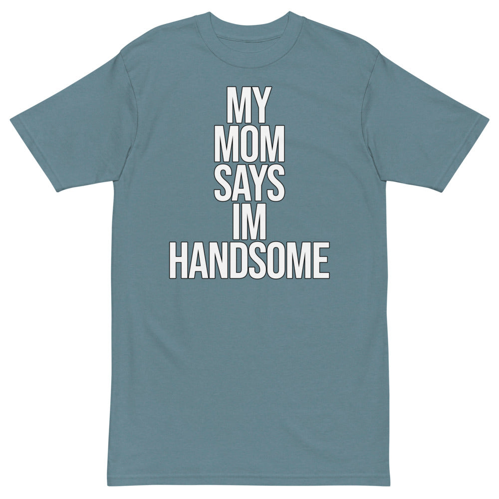 My Mom Says I'm Handsome T-Shirt