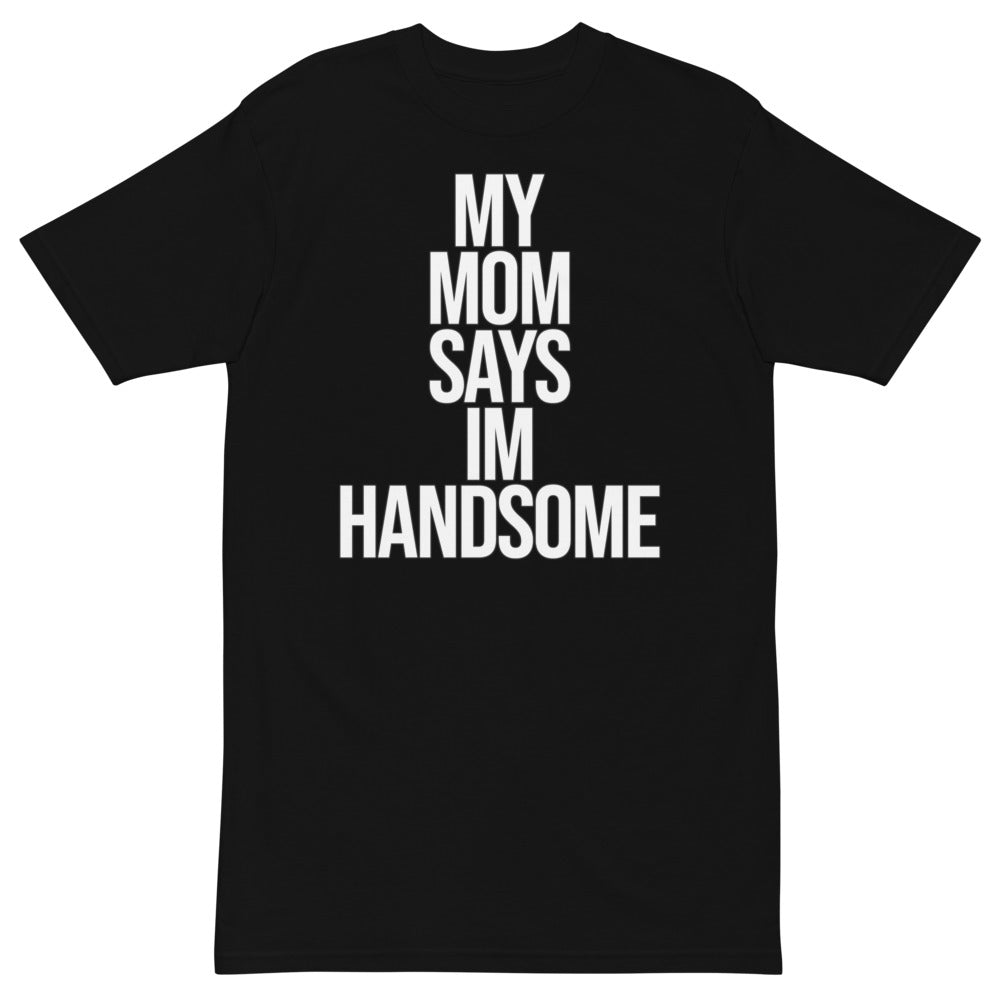 My Mom Says I'm Handsome T-Shirt