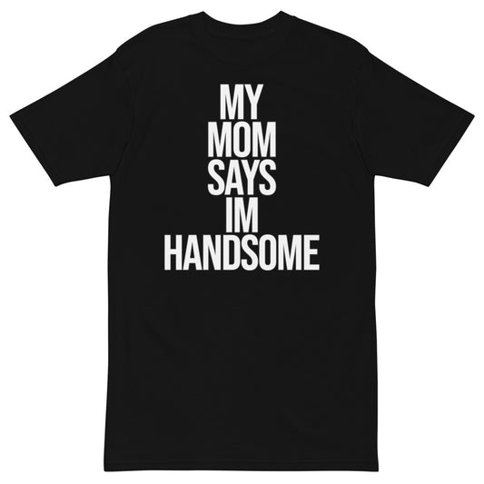 My Mom Says I'm Handsome T-Shirt