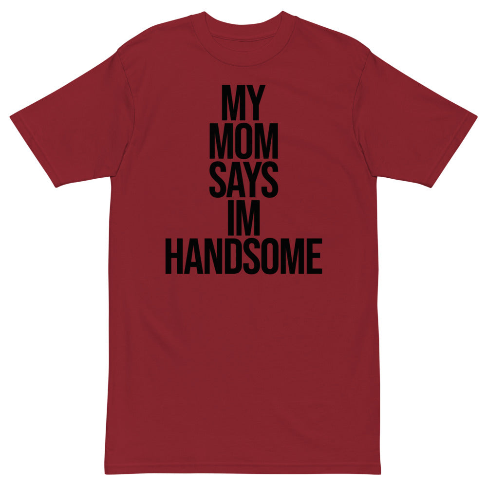 My Mom Says I'm Handsome T-Shirt