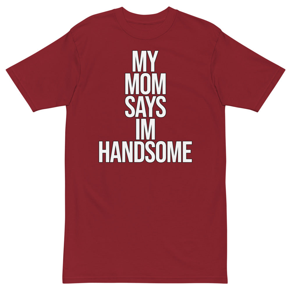 My Mom Says I'm Handsome T-Shirt