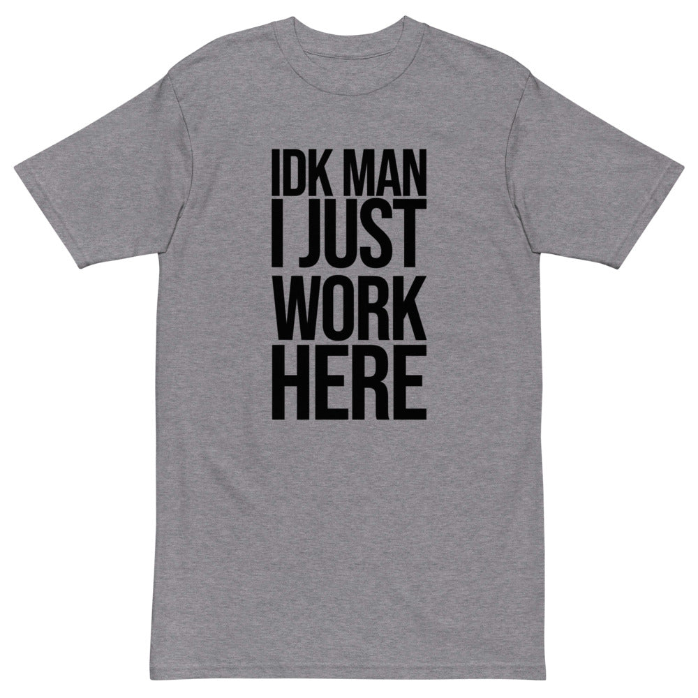 IDK Man I Just Work Here T-Shirt