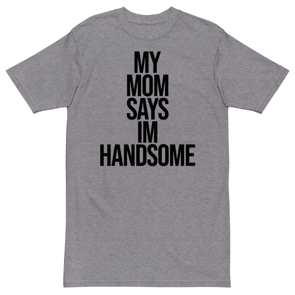 My Mom Says I'm Handsome T-Shirt