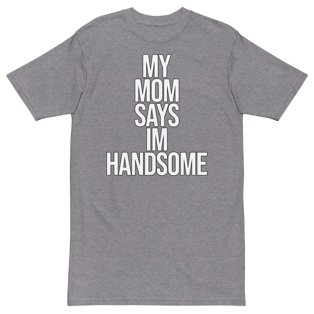 My Mom Says I'm Handsome T-Shirt