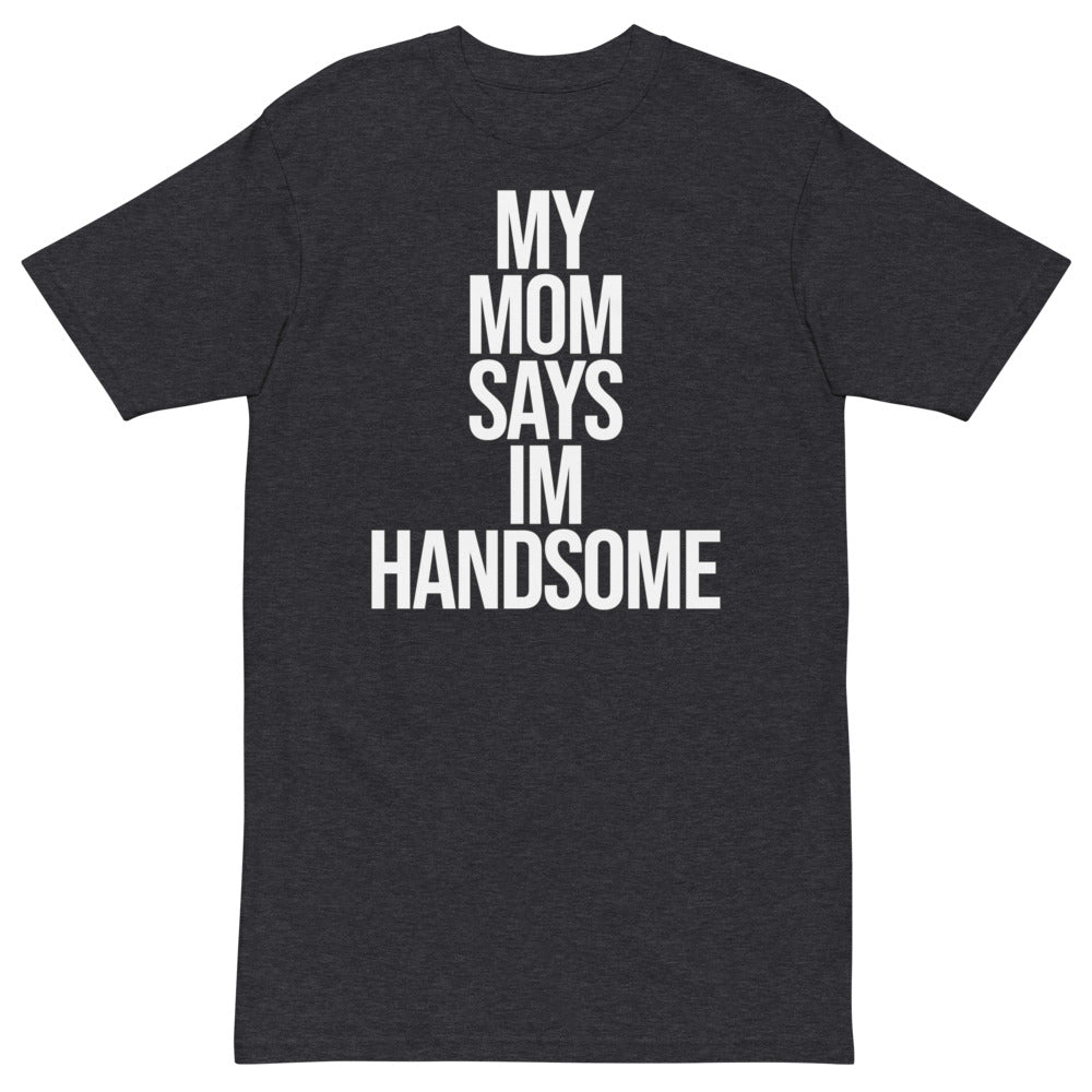 My Mom Says I'm Handsome T-Shirt
