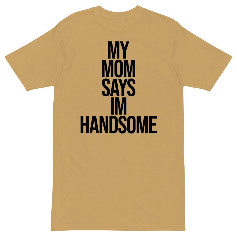 My Mom Says I'm Handsome T-Shirt