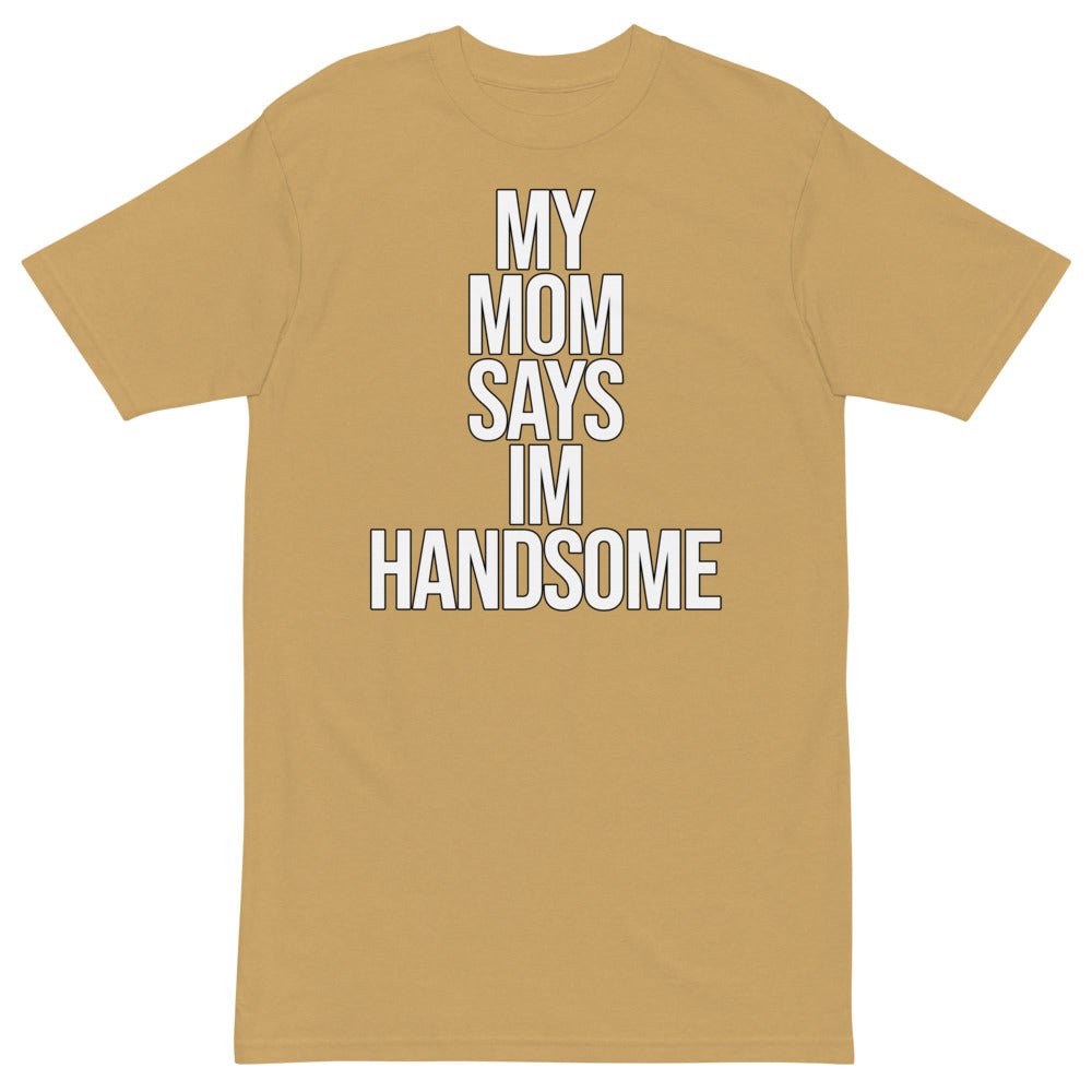 My Mom Says I'm Handsome T-Shirt