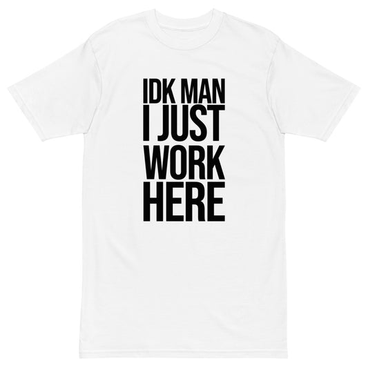 IDK Man I Just Work Here T-Shirt
