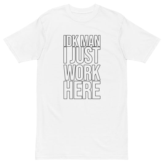 IDK Man I Just Work Here T-shirt