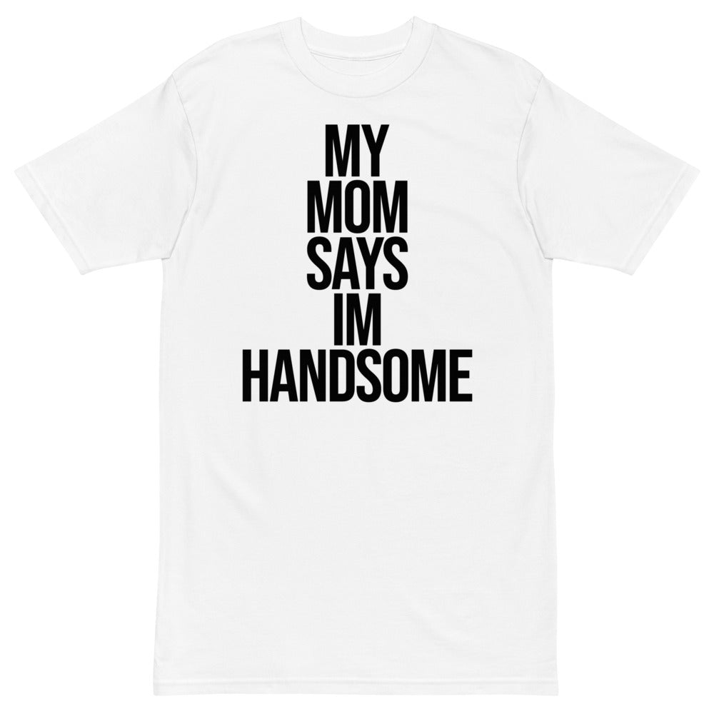 My Mom Says I'm Handsome T-Shirt