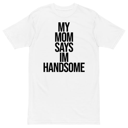 My Mom Says I'm Handsome T-Shirt