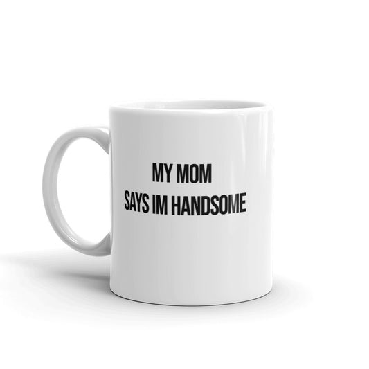 My Mom Says I'm Handsome Mug